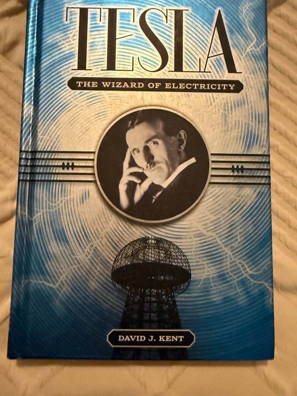 Tesla: The Wizard Of Electricity Hardcover Book By David J. Kent
